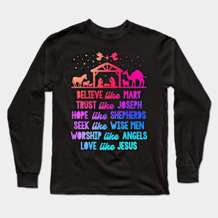 Believe Like Mary And Trust Like Joseph Love Like Jesus Xmas Long Sleeve T-Shirt